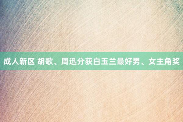 成人新区 胡歌、周迅分获白玉兰最好男、女主角奖
